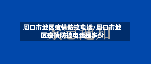 周口市地区疫情防控电话/周口市地区疫情防控电话是多少-第3张图片