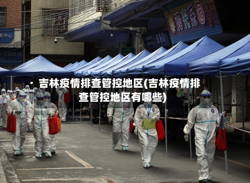 吉林疫情排查管控地区(吉林疫情排查管控地区有哪些)