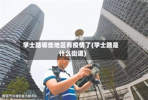 学士路哪些地区有疫情了(学士路是什么街道)