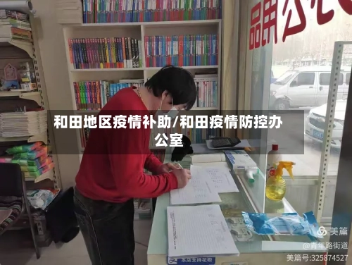 和田地区疫情补助/和田疫情防控办公室