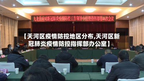 【天河区疫情防控地区分布,天河区新冠肺炎疫情防控指挥部办公室】