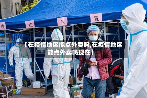 【在疫情地区能点外卖吗,在疫情地区能点外卖吗现在】
