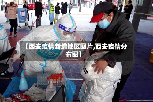 【西安疫情新增地区图片,西安疫情分布图】-第2张图片