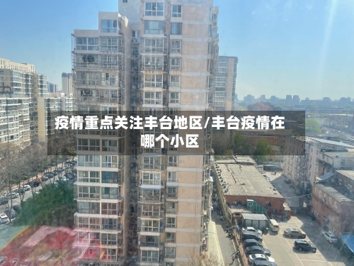 疫情重点关注丰台地区/丰台疫情在哪个小区-第2张图片