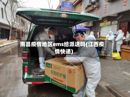 南昌疫情地区ems给派送吗(江西疫情快递)-第3张图片
