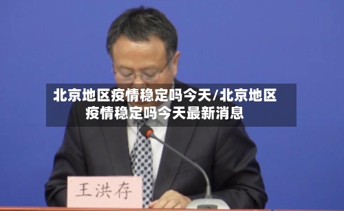 北京地区疫情稳定吗今天/北京地区疫情稳定吗今天最新消息-第2张图片