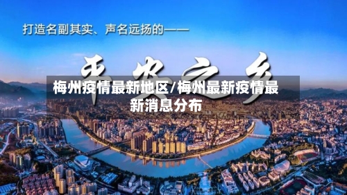 梅州疫情最新地区/梅州最新疫情最新消息分布
