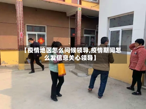 【疫情地区怎么问候领导,疫情期间怎么发信息关心领导】