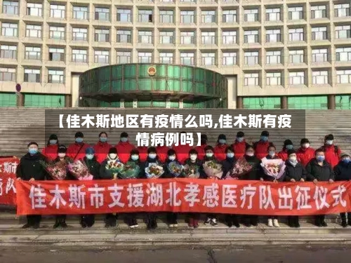 【佳木斯地区有疫情么吗,佳木斯有疫情病例吗】