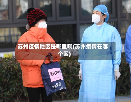 苏州疫情地区是哪里啊(苏州疫情在哪个区)