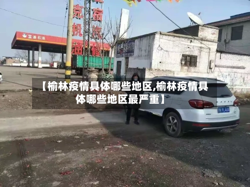 【榆林疫情具体哪些地区,榆林疫情具体哪些地区最严重】-第3张图片