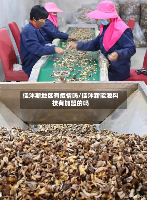 佳沐斯地区有疫情吗/佳沐新能源科技有加盟的吗-第2张图片