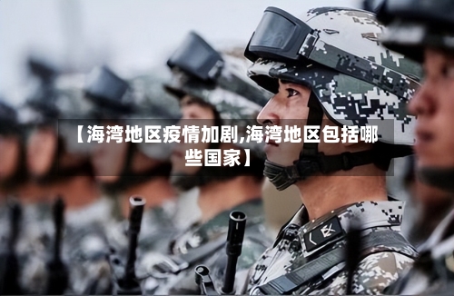 【海湾地区疫情加剧,海湾地区包括哪些国家】