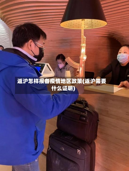 返沪怎样报备疫情地区政策(返沪需要什么证明)-第2张图片