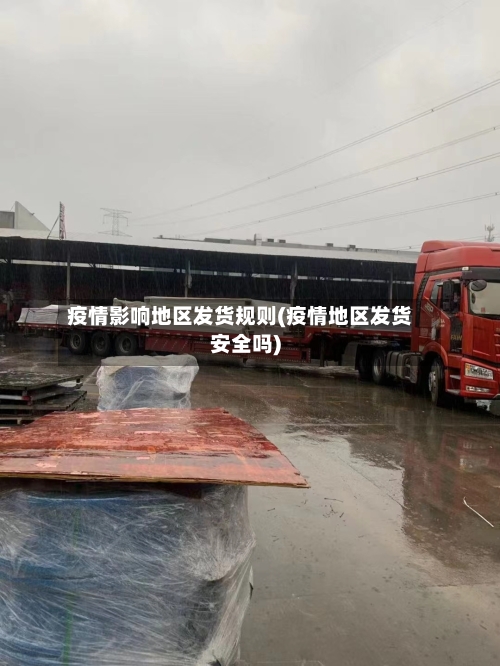 疫情影响地区发货规则(疫情地区发货安全吗)