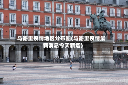 马德里疫情地区分布图(马德里疫情最新消息今天新增)-第2张图片