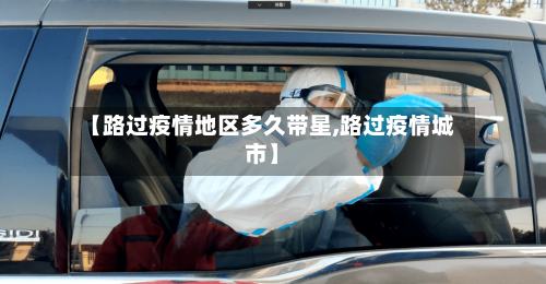 【路过疫情地区多久带星,路过疫情城市】
