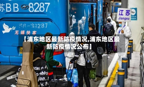【浦东地区最新防疫情况,浦东地区最新防疫情况公布】
