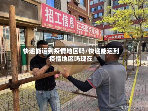 快递能运到疫情地区吗/快递能运到疫情地区吗现在-第3张图片