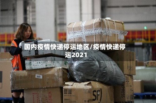国内疫情快递停运地区/疫情快递停运2021-第2张图片