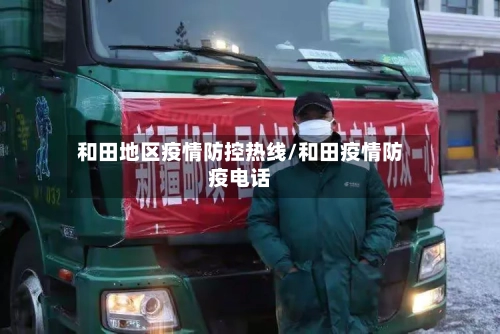 和田地区疫情防控热线/和田疫情防疫电话-第2张图片