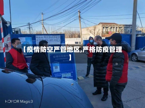 【疫情防空严管地区,严格防疫管理】-第2张图片