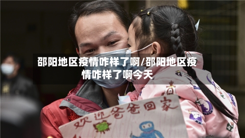 邵阳地区疫情咋样了啊/邵阳地区疫情咋样了啊今天-第3张图片