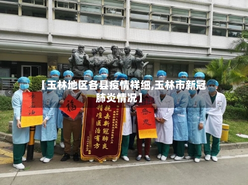 【玉林地区各县疫情祥细,玉林市新冠肺炎情况】-第2张图片