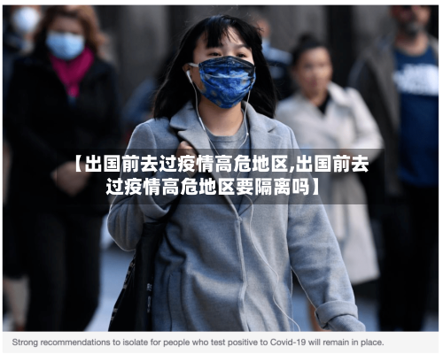 【出国前去过疫情高危地区,出国前去过疫情高危地区要隔离吗】