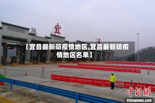 【宜昌最新防疫情地区,宜昌最新防疫情地区名单】