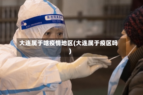 大连属于啥疫情地区(大连属于疫区吗)