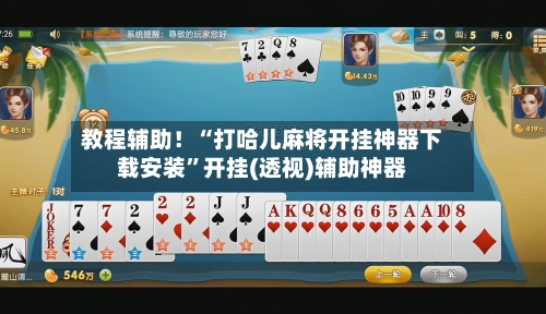 教程辅助！“打哈儿麻将开挂神器下载安装”开挂(透视)辅助神器