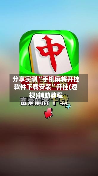 分享实测“手机麻将开挂软件下载安装”开挂(透视)辅助教程-第3张图片