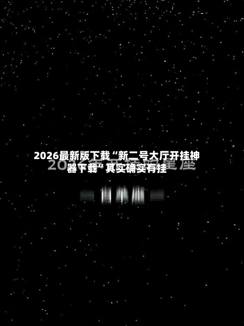 2026最新版下载“新二号大厅开挂神器下载”其实确实有挂