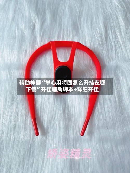 辅助神器“掌心麻将圈怎么开挂在哪下载”开挂辅助脚本+详细开挂