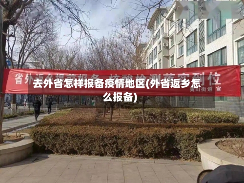去外省怎样报备疫情地区(外省返乡怎么报备)-第2张图片