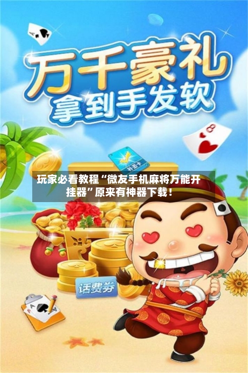 玩家必看教程“微友手机麻将万能开挂器	”原来有神器下载！-第2张图片