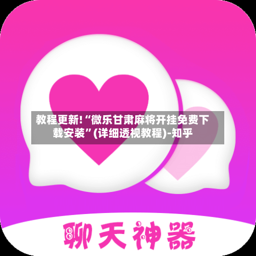 教程更新!“微乐甘肃麻将开挂免费下载安装”(详细透视教程)-知乎