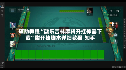 辅助教程“微乐吉林麻将开挂神器下载”附开挂脚本详细教程-知乎-第2张图片