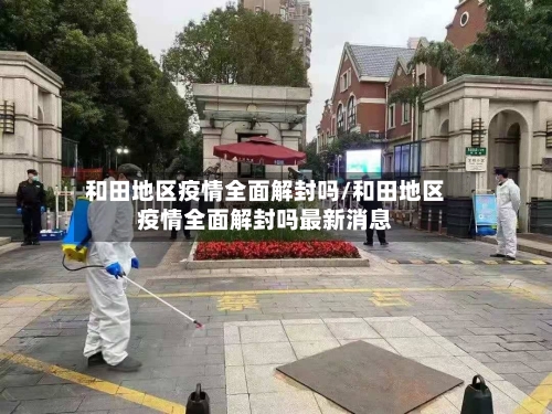 和田地区疫情全面解封吗/和田地区疫情全面解封吗最新消息-第3张图片