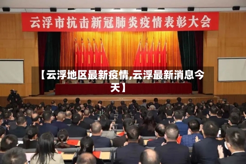 【云浮地区最新疫情,云浮最新消息今天】