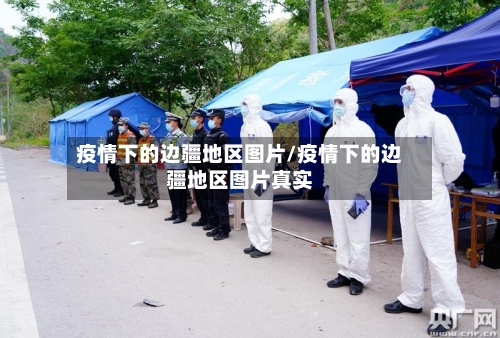 疫情下的边疆地区图片/疫情下的边疆地区图片真实