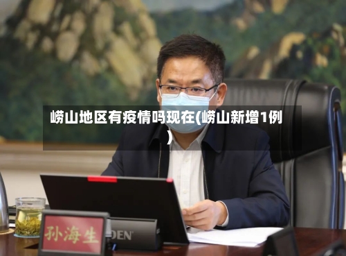 崂山地区有疫情吗现在(崂山新增1例)-第3张图片