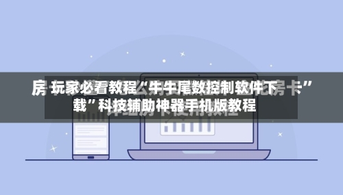 玩家必看教程“牛牛尾数控制软件下载”科技辅助神器手机版教程-第2张图片