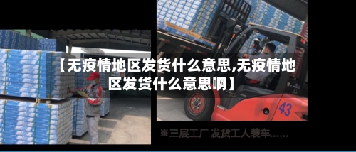 【无疫情地区发货什么意思,无疫情地区发货什么意思啊】-第2张图片