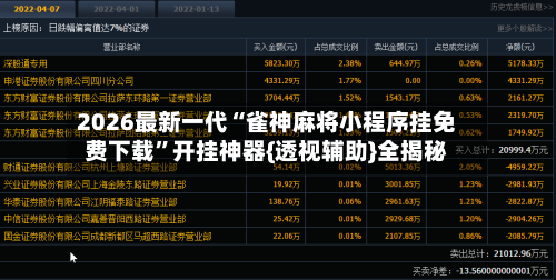 2026最新一代“雀神麻将小程序挂免费下载”开挂神器{透视辅助}全揭秘