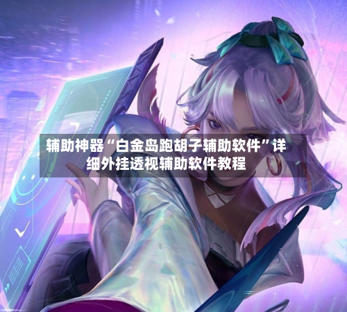 辅助神器“白金岛跑胡子辅助软件”详细外挂透视辅助软件教程-第2张图片