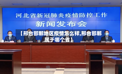 【邢台邯郸地区疫情怎么样,邢台邯郸属于哪个省】