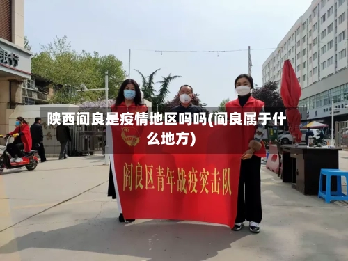 陕西阎良是疫情地区吗吗(阎良属于什么地方)-第2张图片