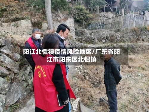 阳江北惯镇疫情风险地区/广东省阳江市阳东区北惯镇-第3张图片